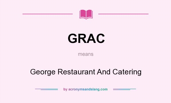 What does GRAC mean? It stands for George Restaurant And Catering
