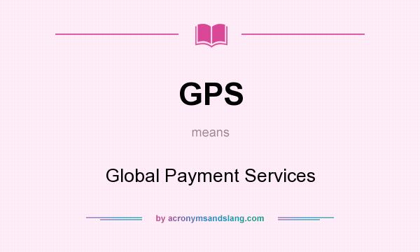 What does GPS mean? It stands for Global Payment Services