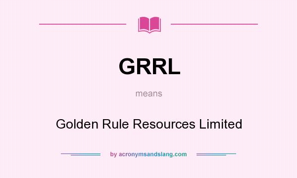 What does GRRL mean? It stands for Golden Rule Resources Limited