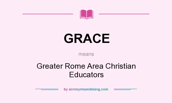 What does GRACE mean? It stands for Greater Rome Area Christian Educators