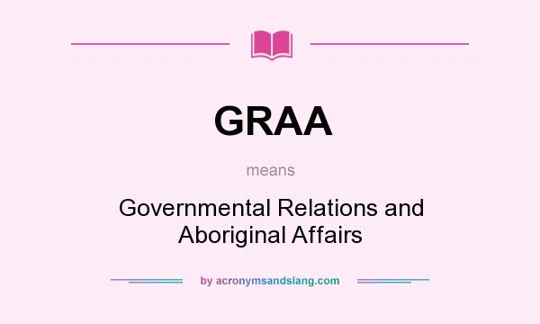 What does GRAA mean? It stands for Governmental Relations and Aboriginal Affairs
