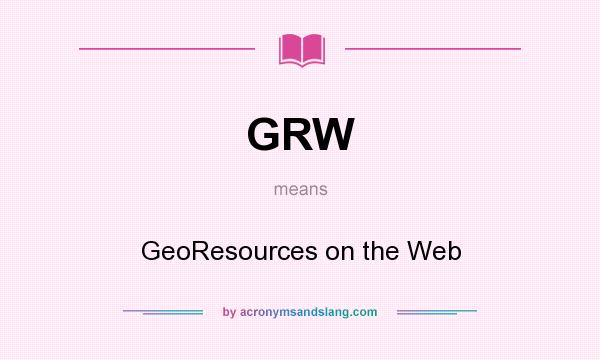 What does GRW mean? It stands for GeoResources on the Web