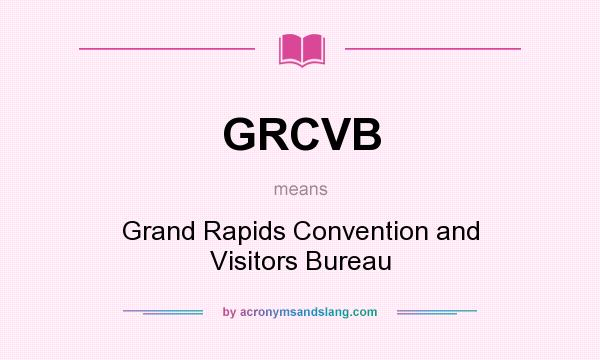 What does GRCVB mean? It stands for Grand Rapids Convention and Visitors Bureau