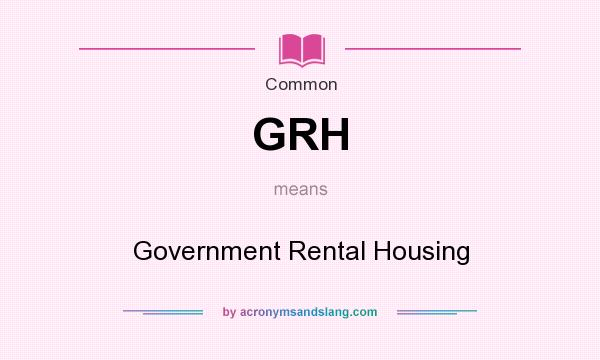 What does GRH mean? It stands for Government Rental Housing