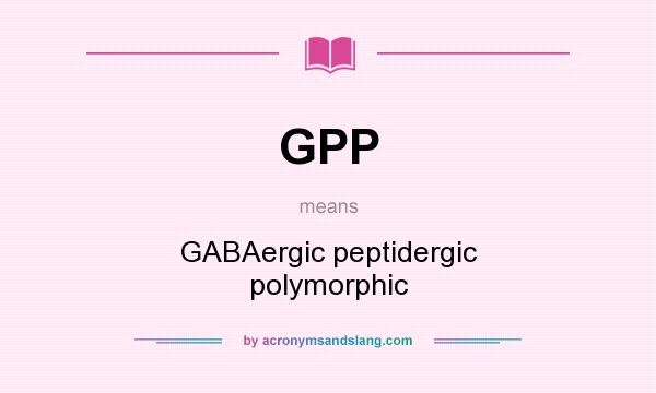 What does GPP mean? It stands for GABAergic peptidergic polymorphic