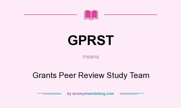 What does GPRST mean? It stands for Grants Peer Review Study Team