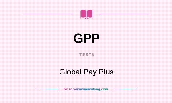 What does GPP mean? It stands for Global Pay Plus