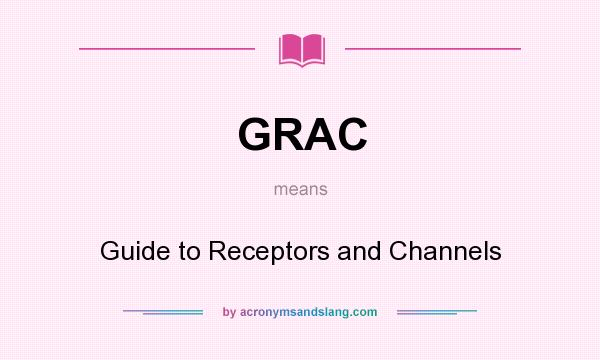 What does GRAC mean? It stands for Guide to Receptors and Channels