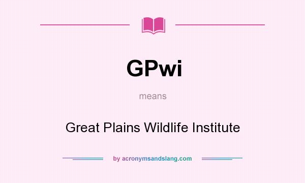 What does GPwi mean? It stands for Great Plains Wildlife Institute