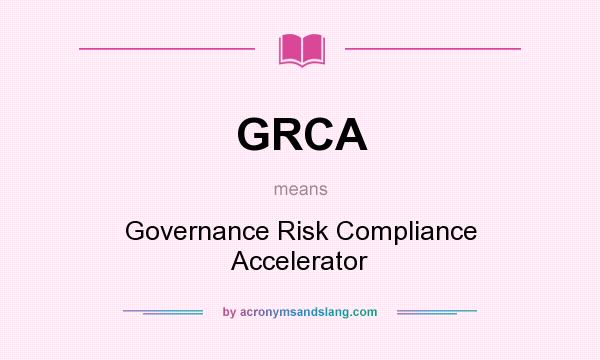 What does GRCA mean? It stands for Governance Risk Compliance Accelerator