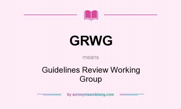 What does GRWG mean? It stands for Guidelines Review Working Group