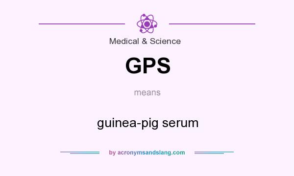What does GPS mean? It stands for guinea-pig serum