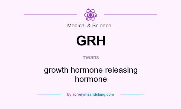What does GRH mean? It stands for growth hormone releasing hormone