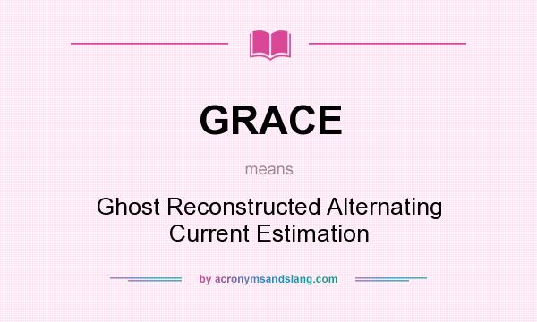 What does GRACE mean? It stands for Ghost Reconstructed Alternating Current Estimation