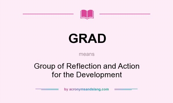 What does GRAD mean? It stands for Group of Reflection and Action for the Development