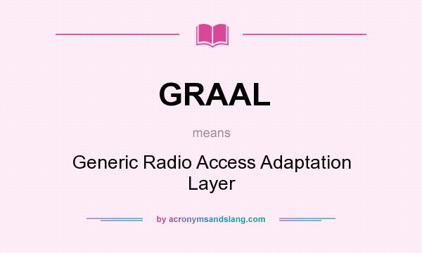 What does GRAAL mean? It stands for Generic Radio Access Adaptation Layer