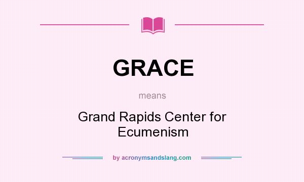 What does GRACE mean? It stands for Grand Rapids Center for Ecumenism