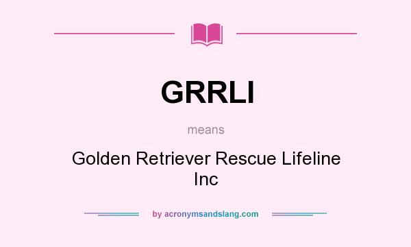 What does GRRLI mean? It stands for Golden Retriever Rescue Lifeline Inc