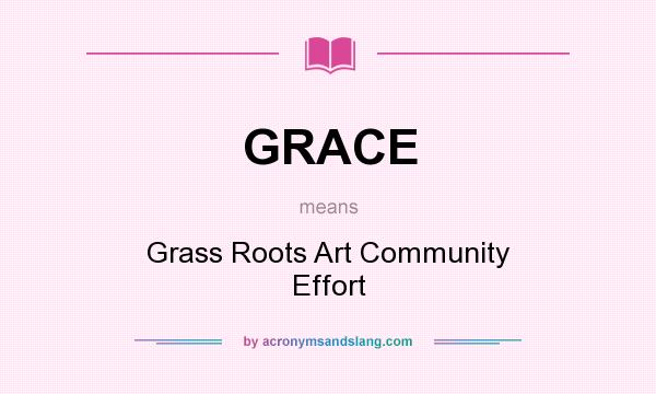 What does GRACE mean? It stands for Grass Roots Art Community Effort