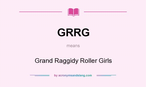 What does GRRG mean? It stands for Grand Raggidy Roller Girls