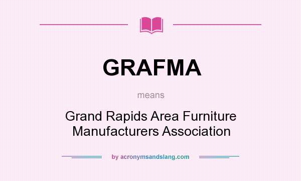 What does GRAFMA mean? It stands for Grand Rapids Area Furniture Manufacturers Association