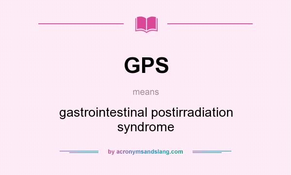 What does GPS mean? It stands for gastrointestinal postirradiation syndrome
