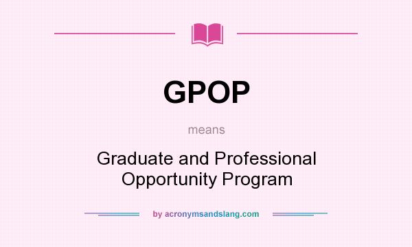 What does GPOP mean? It stands for Graduate and Professional Opportunity Program