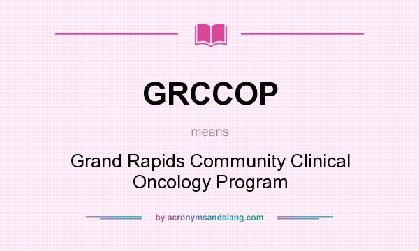 What does GRCCOP mean? It stands for Grand Rapids Community Clinical Oncology Program