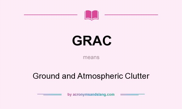 What does GRAC mean? It stands for Ground and Atmospheric Clutter