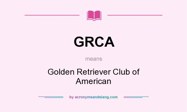 What does GRCA mean? It stands for Golden Retriever Club of American
