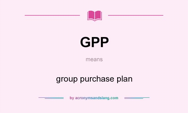 What does GPP mean? It stands for group purchase plan