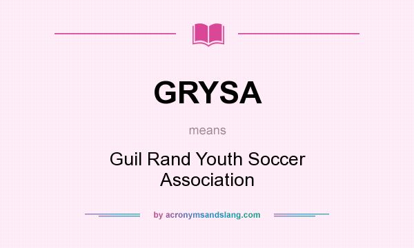 What does GRYSA mean? It stands for Guil Rand Youth Soccer Association