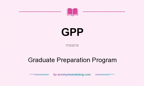 What does GPP mean? It stands for Graduate Preparation Program