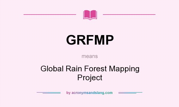 What does GRFMP mean? It stands for Global Rain Forest Mapping Project