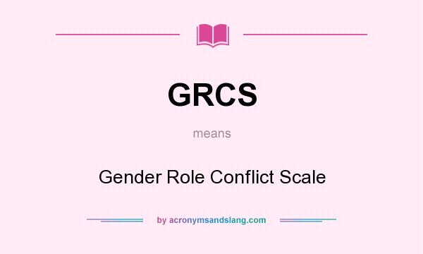 What does GRCS mean? It stands for Gender Role Conflict Scale