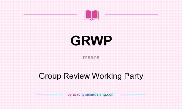 What does GRWP mean? It stands for Group Review Working Party