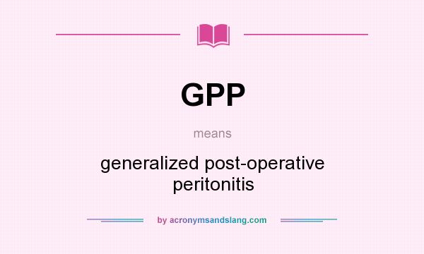 What does GPP mean? It stands for generalized post-operative peritonitis