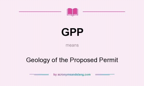 What does GPP mean? It stands for Geology of the Proposed Permit