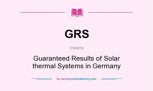 What does GRS mean? It stands for Guaranteed Results of Solar thermal Systems in Germany