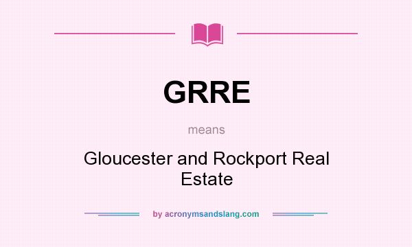 What does GRRE mean? It stands for Gloucester and Rockport Real Estate