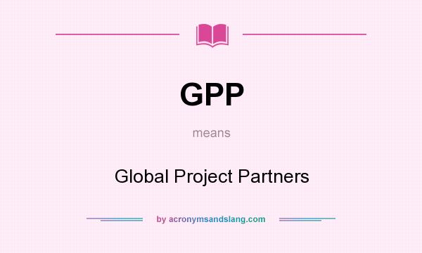 What does GPP mean? It stands for Global Project Partners