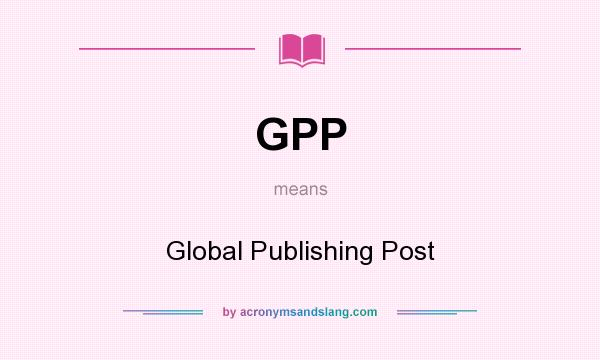 What does GPP mean? It stands for Global Publishing Post