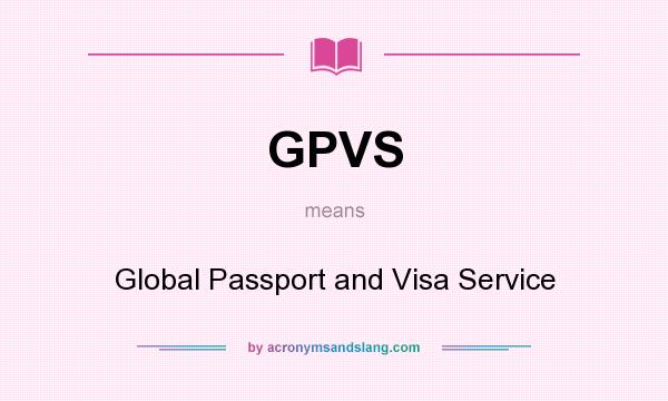 What does GPVS mean? It stands for Global Passport and Visa Service