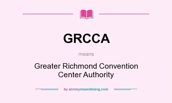 What does GRCCA mean? It stands for Greater Richmond Convention Center Authority