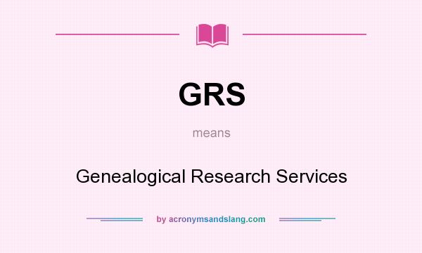 What does GRS mean? It stands for Genealogical Research Services