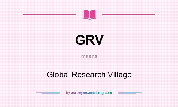 What does GRV mean? It stands for Global Research Village