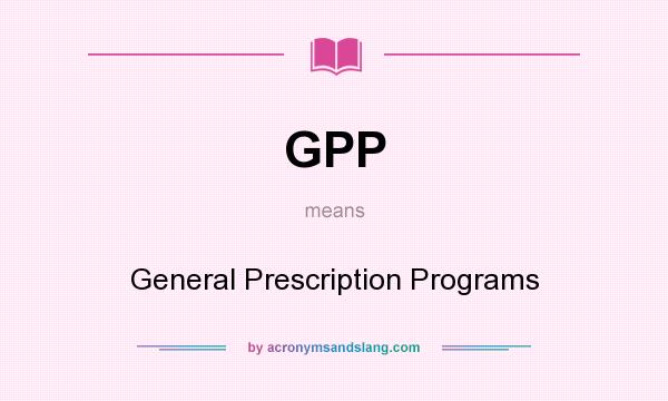 What does GPP mean? It stands for General Prescription Programs