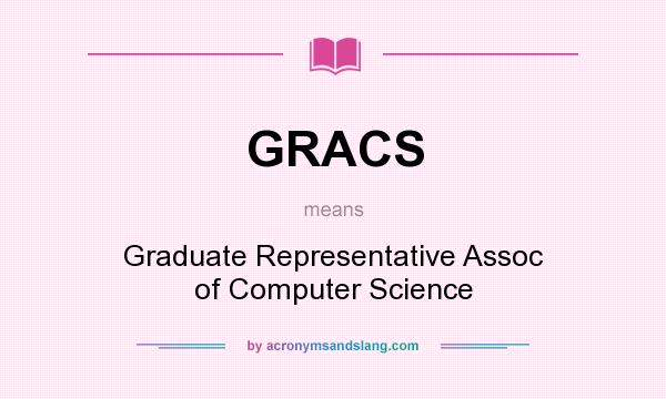 What does GRACS mean? It stands for Graduate Representative Assoc of Computer Science