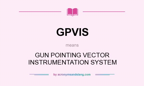 What does GPVIS mean? It stands for GUN POINTING VECTOR INSTRUMENTATION SYSTEM