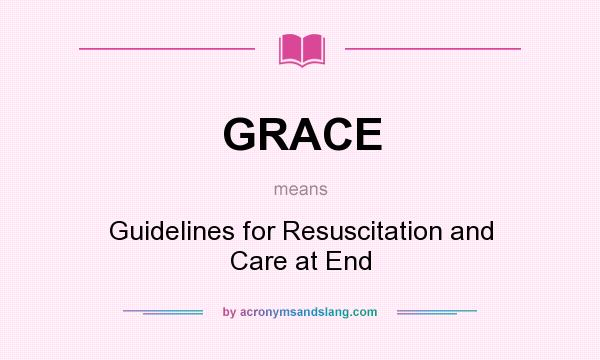What does GRACE mean? It stands for Guidelines for Resuscitation and Care at End